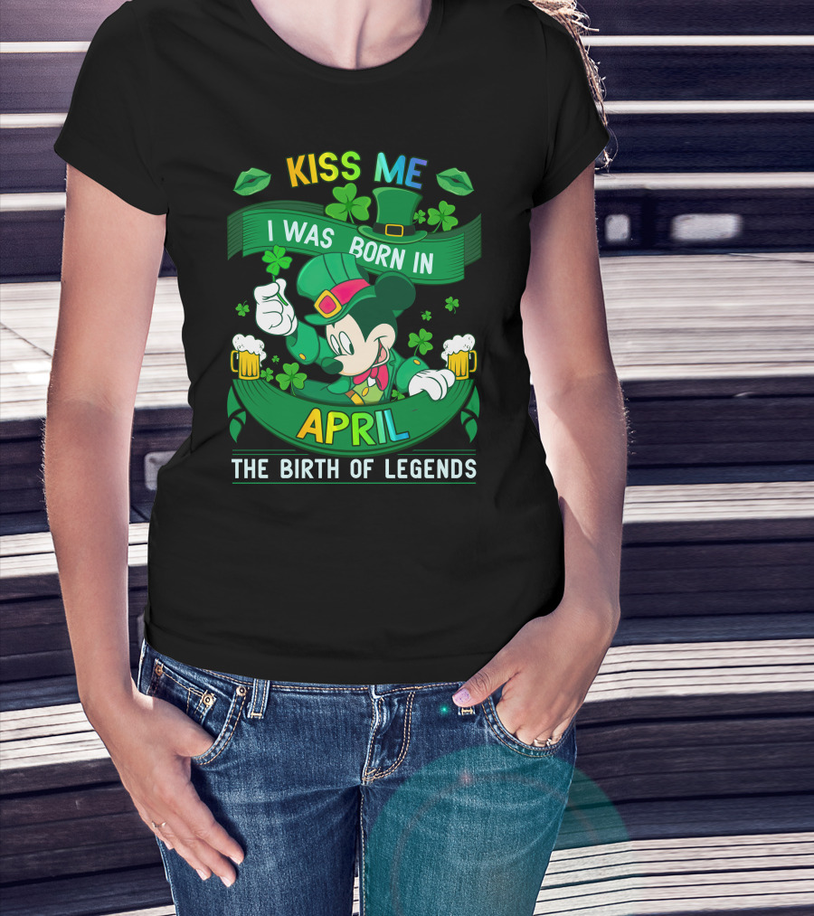 Kiss Me I Was Born In April The Birth Of Legends T-Shirt
