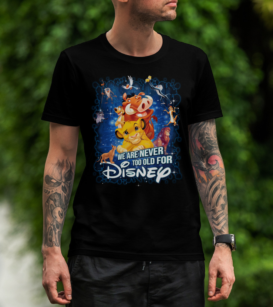 We Are Never Too Old For Disney Lion King Characters T-Shirt