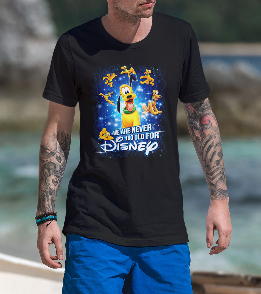 We Are Never Too Old For Disney Pluto Characters T-Shirt