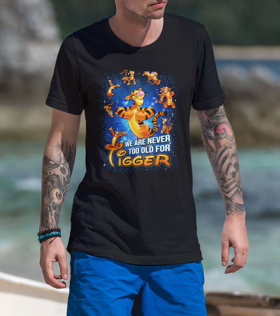 We Are Never Too Old For Tigger T-Shirt