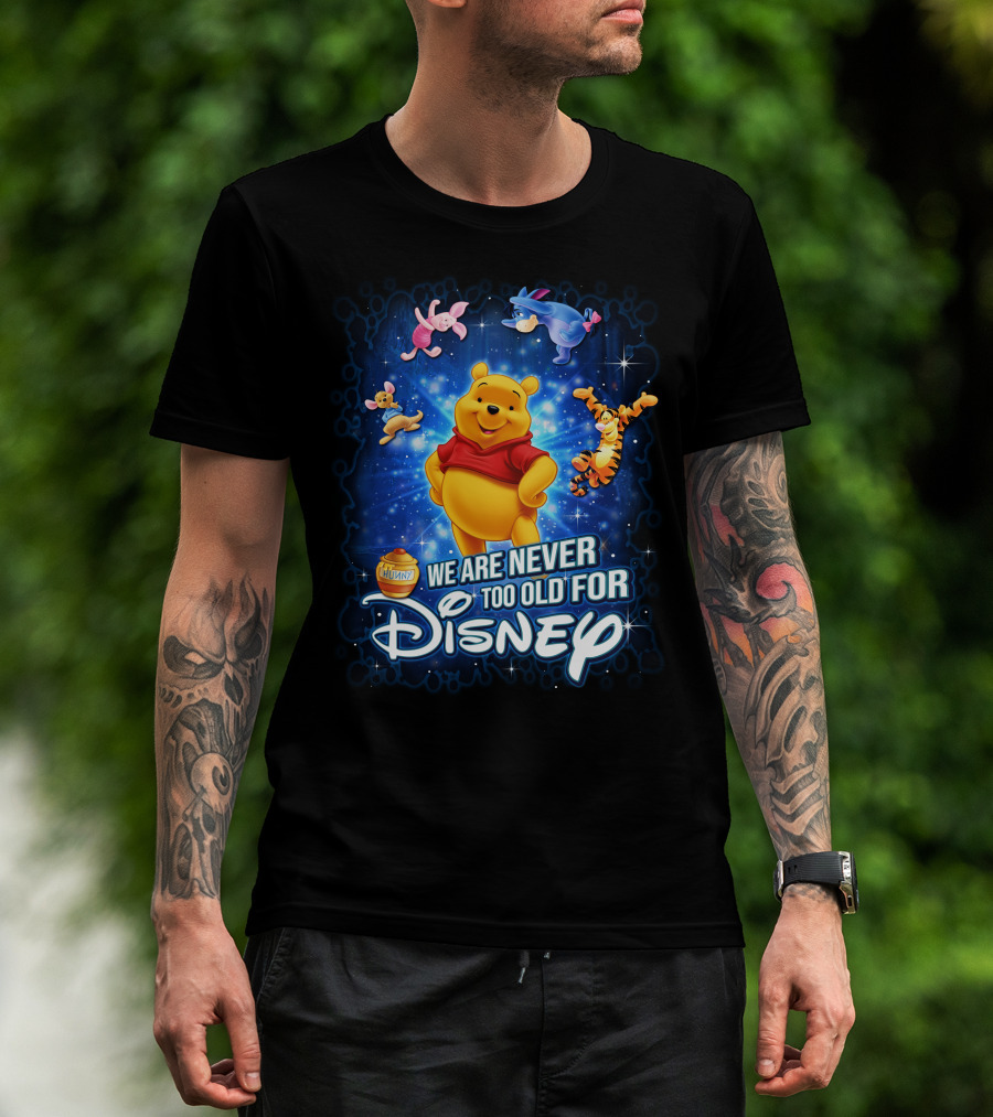 We Are Never Too Old For Disney Winnie The Pooh And Friends Eeyore Piglet Tigger Hunny Pot T-Shirt
