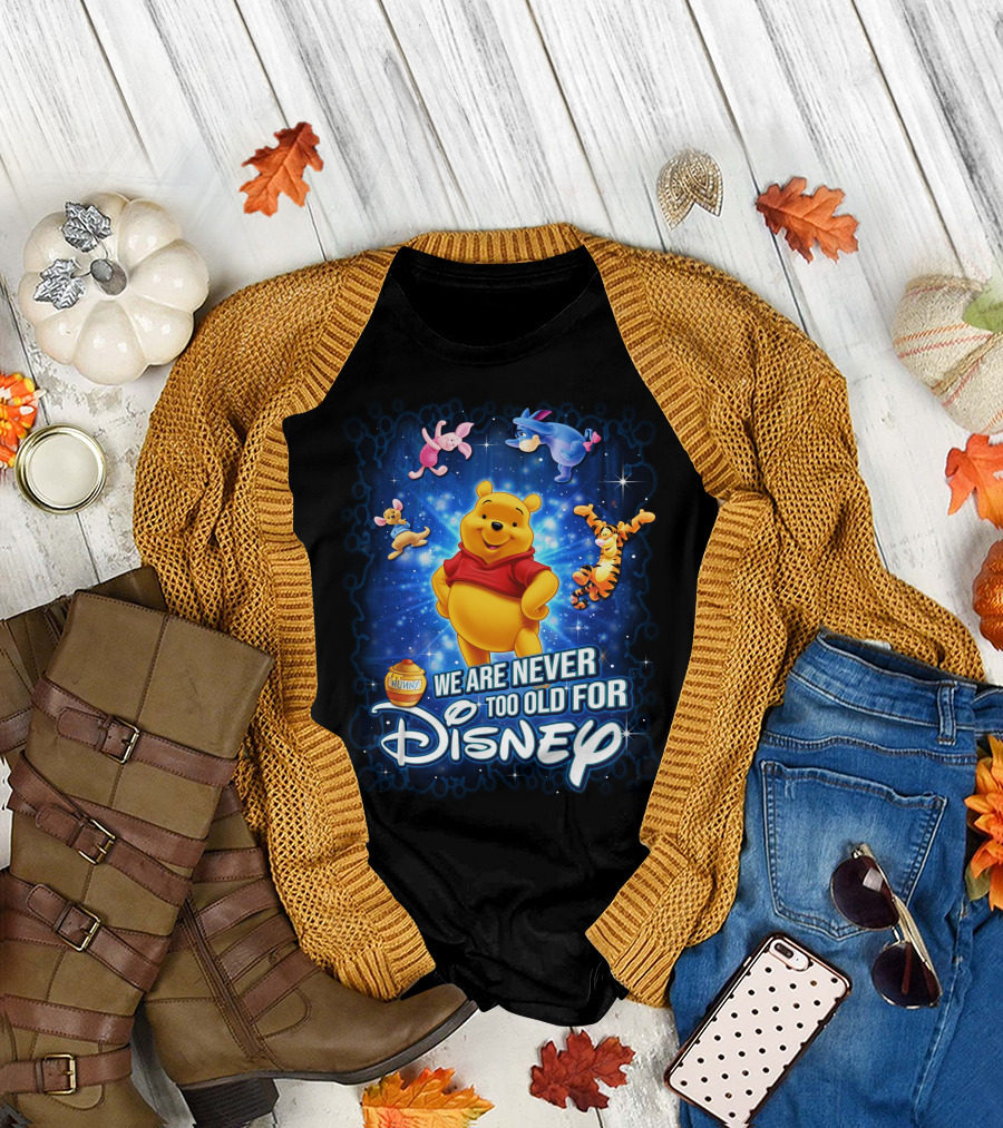 We Are Never Too Old For Disney Winnie The Pooh And Friends Eeyore Piglet Tigger Hunny Pot T-Shirt