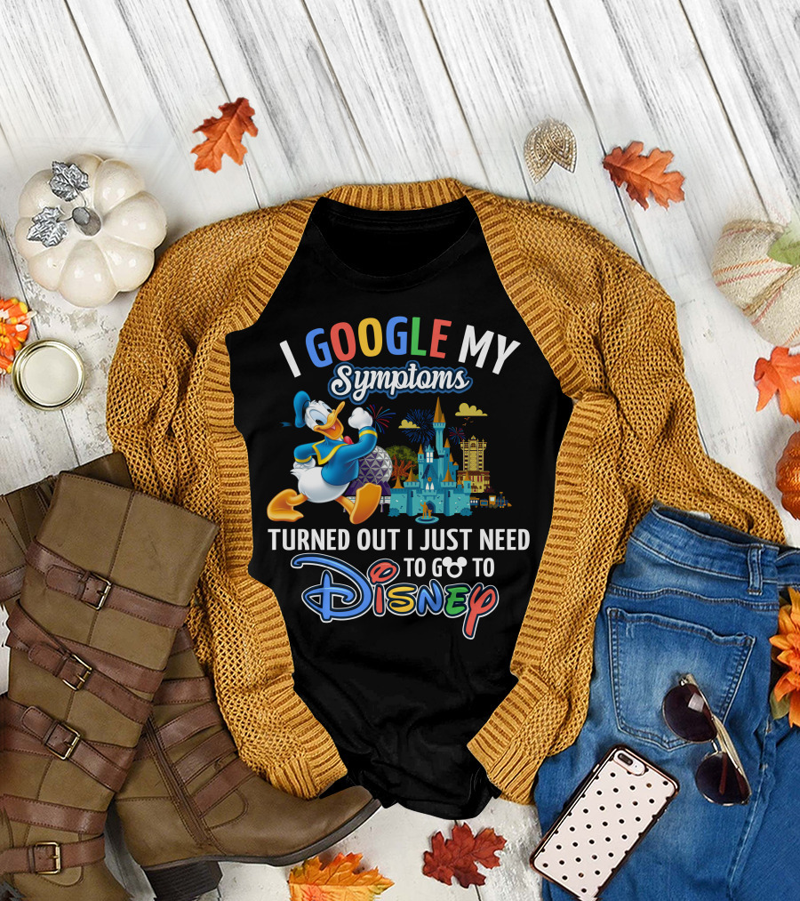 I Google My Symptoms Turned Out I Just Need To Go To Disney T-Shirt
