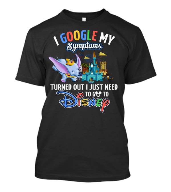 I Google My Symptoms Turned Out I Just Need To Go To Disney Dumbo Disney Castle T-Shirt