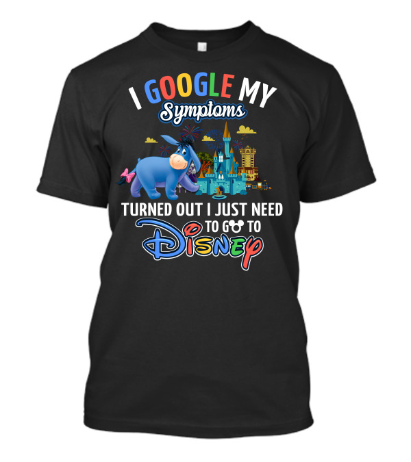 I Google My Symptoms Turned Out I Just Need To Go To Disney Eeyore T-Shirt