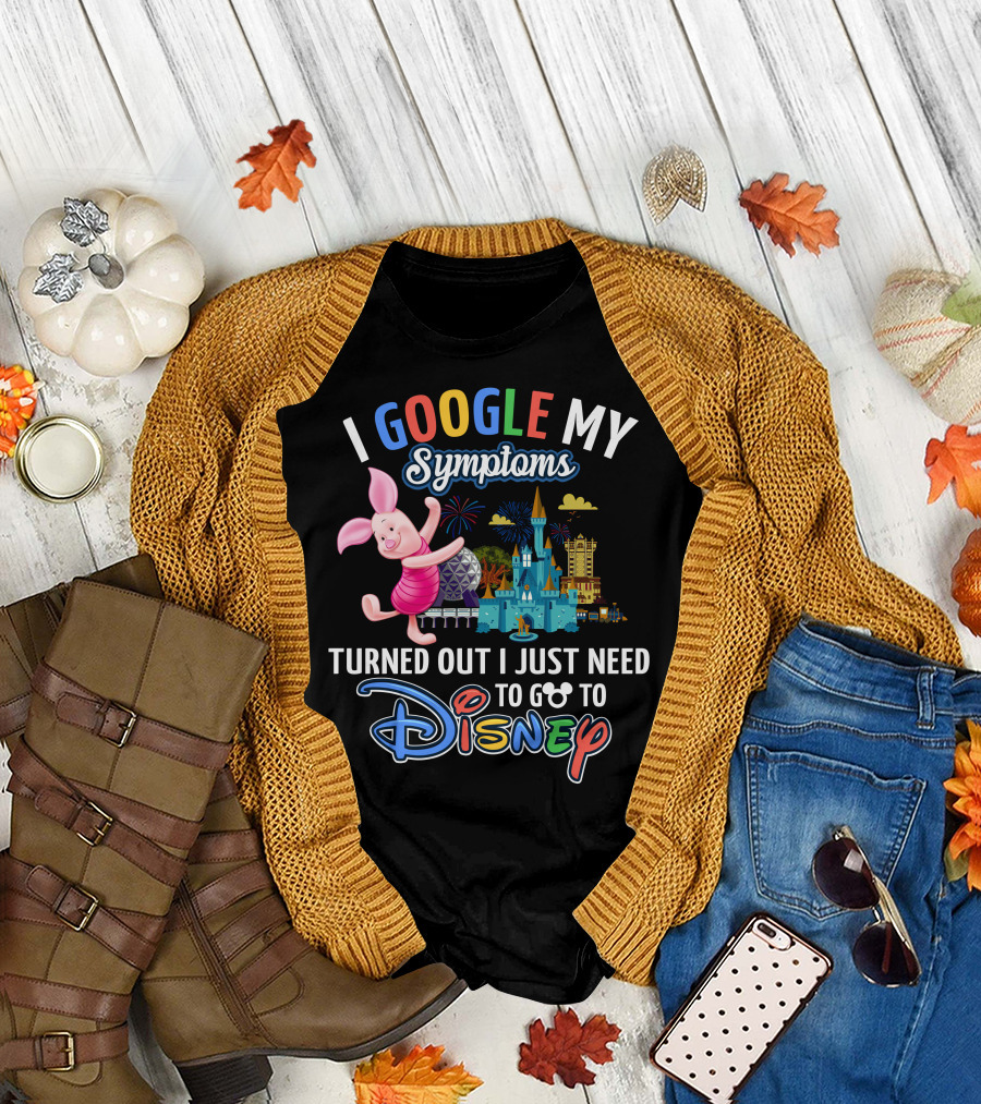 I Google My Symptoms Turned Out I Just Need To Go To Disney Piglet T-Shirt