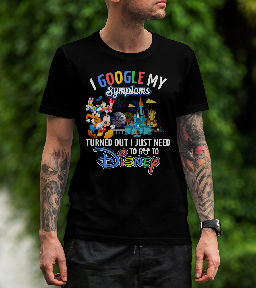 I Google My Symptoms Turned Out I Just Need To Go To Disney Mickey And Friends T-Shirt