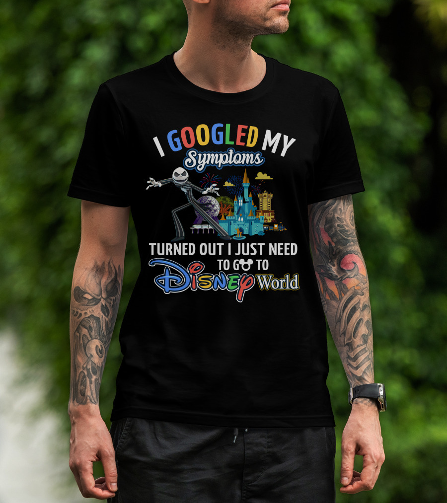 I Googled My Symptoms Turned Out I Just Need To Go To Disney World T-Shirt