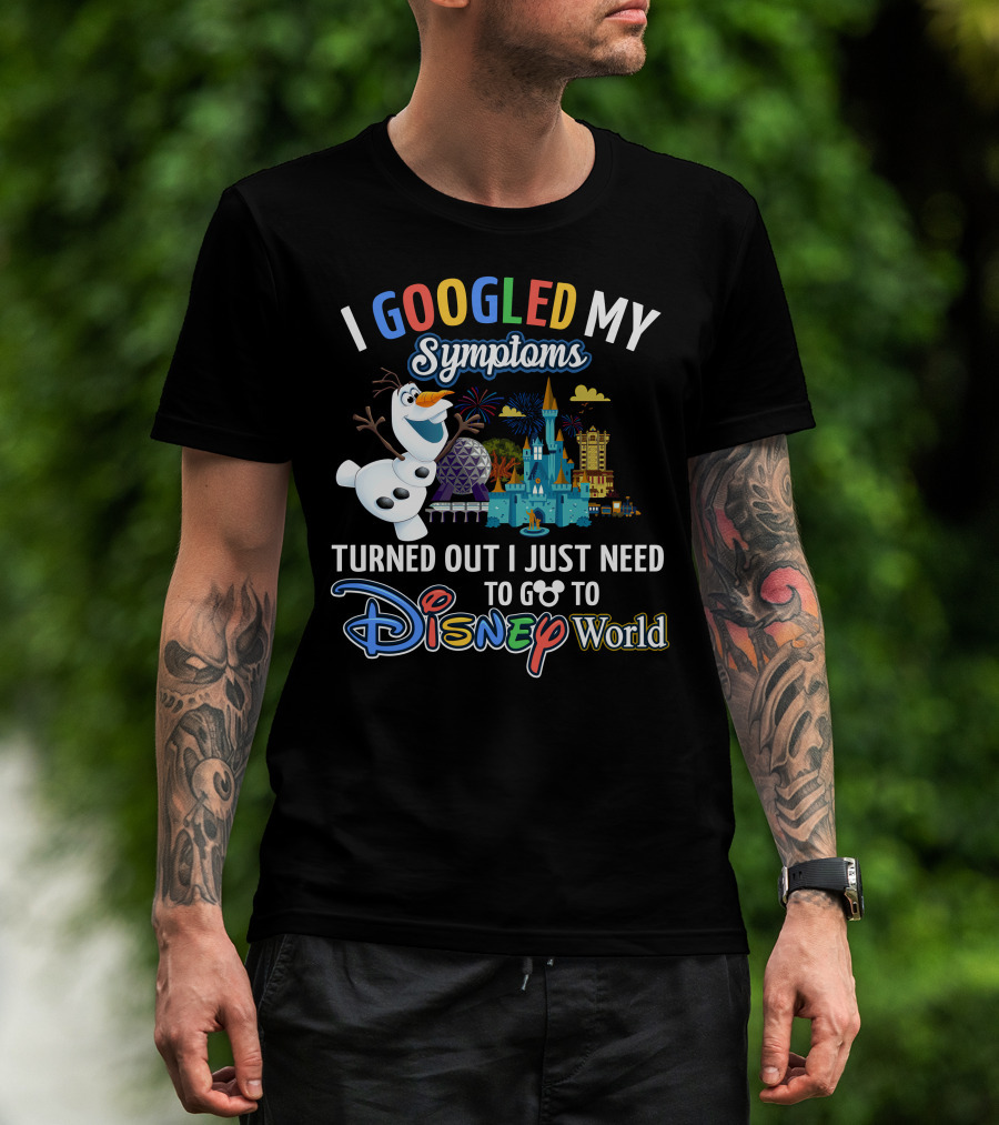 I Googled My Symptoms Turned Out I Just Need To Go To Disney World Olaf T-Shirt