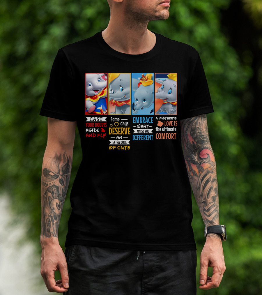 Dumbo Cast Your Doubts Aside And Fly Some Days Deserve An Extra Dose Of Cute Embrace What Makes You Different A Mother's Love Is The Ultimate Comfort T-Shirt