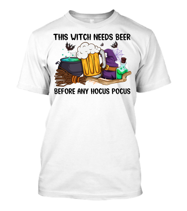 This Witch Needs Beer Before Any Hocus Pocus T-Shirt