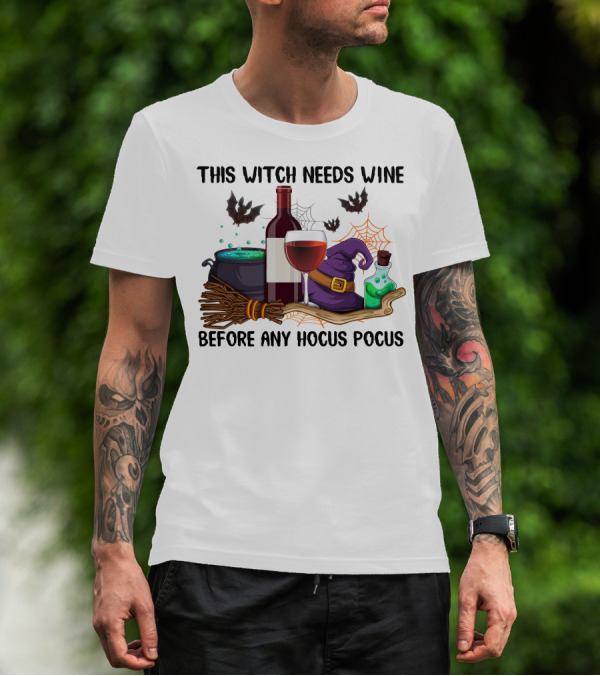 THIS WITCH NEEDS WINE BEFORE ANY HOCUS POCUS T-Shirt