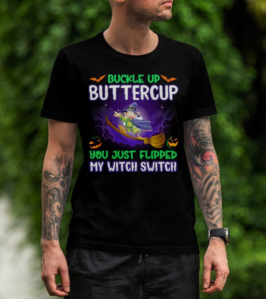 Buckle Up Buttercup You Just Flipped My Witch Switch Dopey T-Shirt