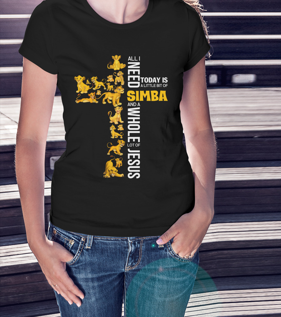 All I Need Today Is A Little Bit Of Simba And A Whole Lot Of Jesus T-Shirt