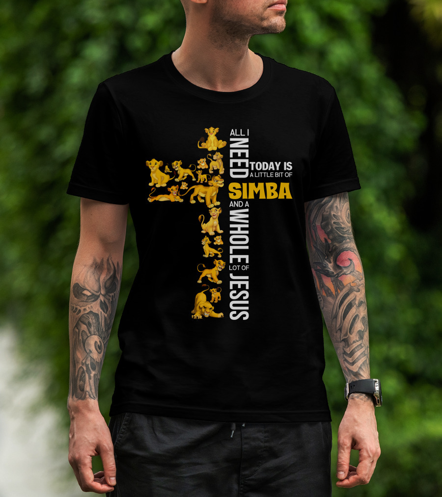 All I Need Today Is A Little Bit Of Simba And A Whole Lot Of Jesus T-Shirt