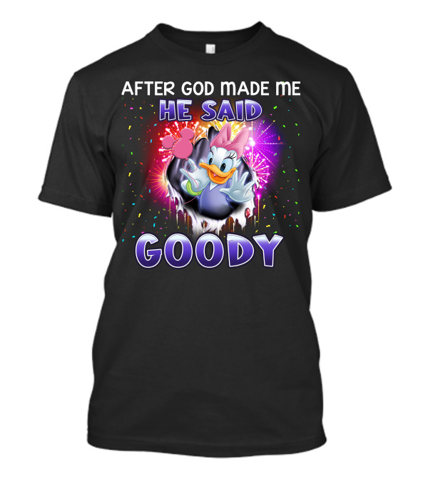 After God Made Me He Said Goody Daisy Duck Celebration Explosion T-Shirt