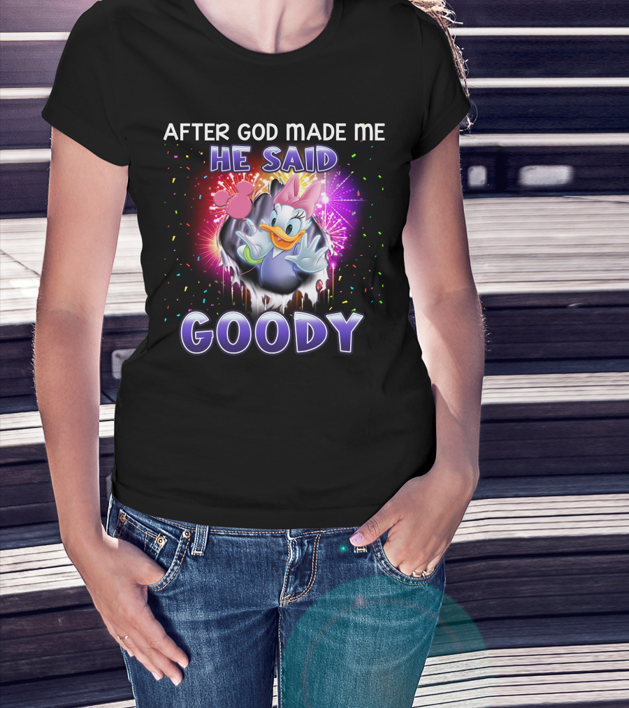 After God Made Me He Said Goody Daisy Duck Celebration Explosion T-Shirt