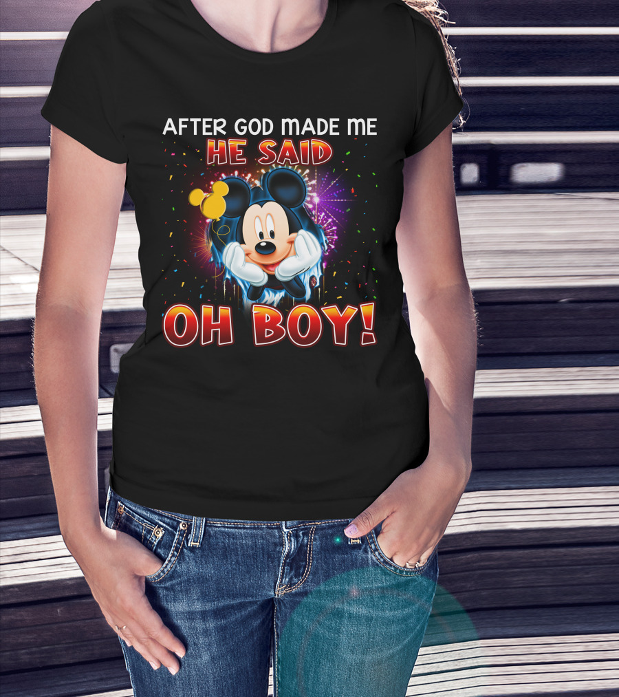 Mickey After God Made Me He Said Oh Boy! T-Shirt