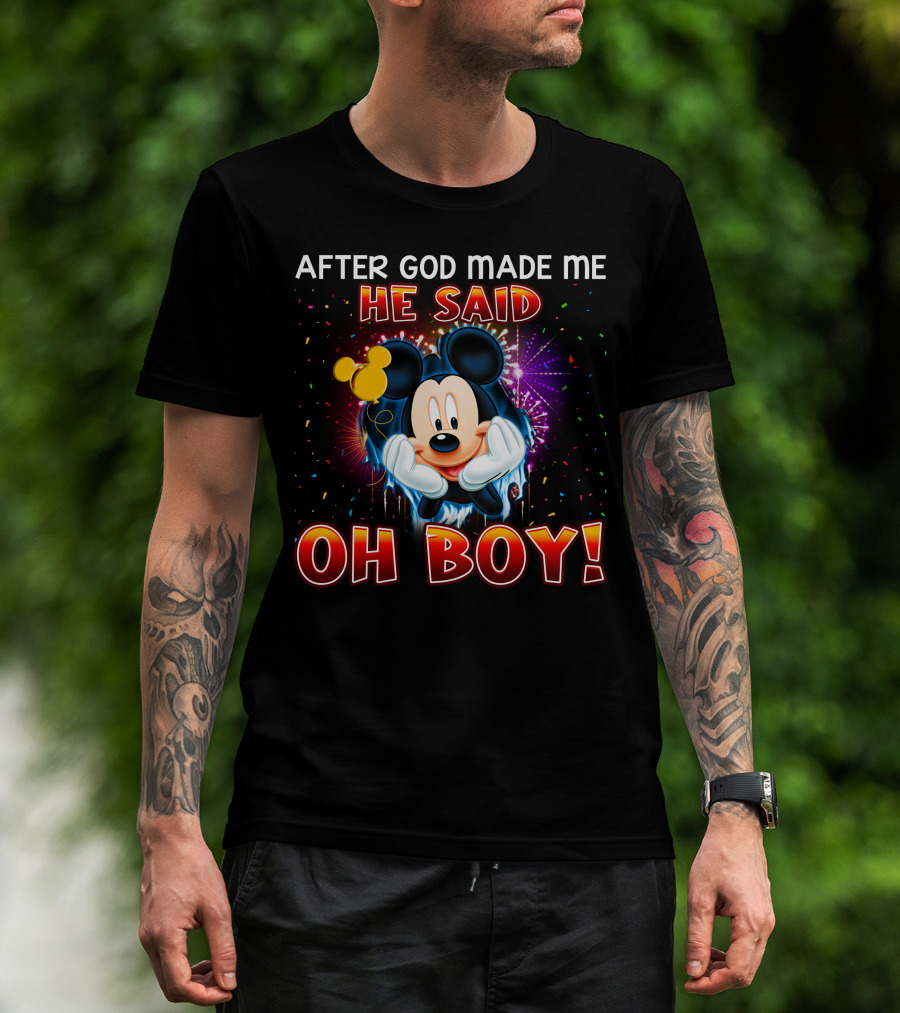 Mickey After God Made Me He Said Oh Boy! T-Shirt