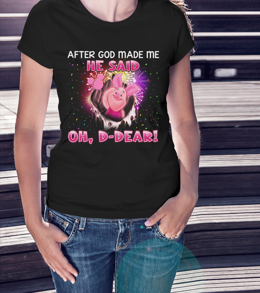 After God Made Me He Said Oh D-Dear! Piglet T-Shirt
