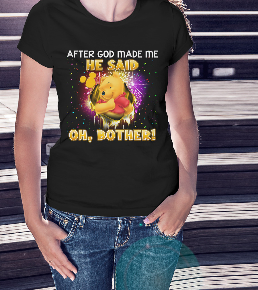 After God Made Me He Said Oh Bother! Pooh T-Shirt
