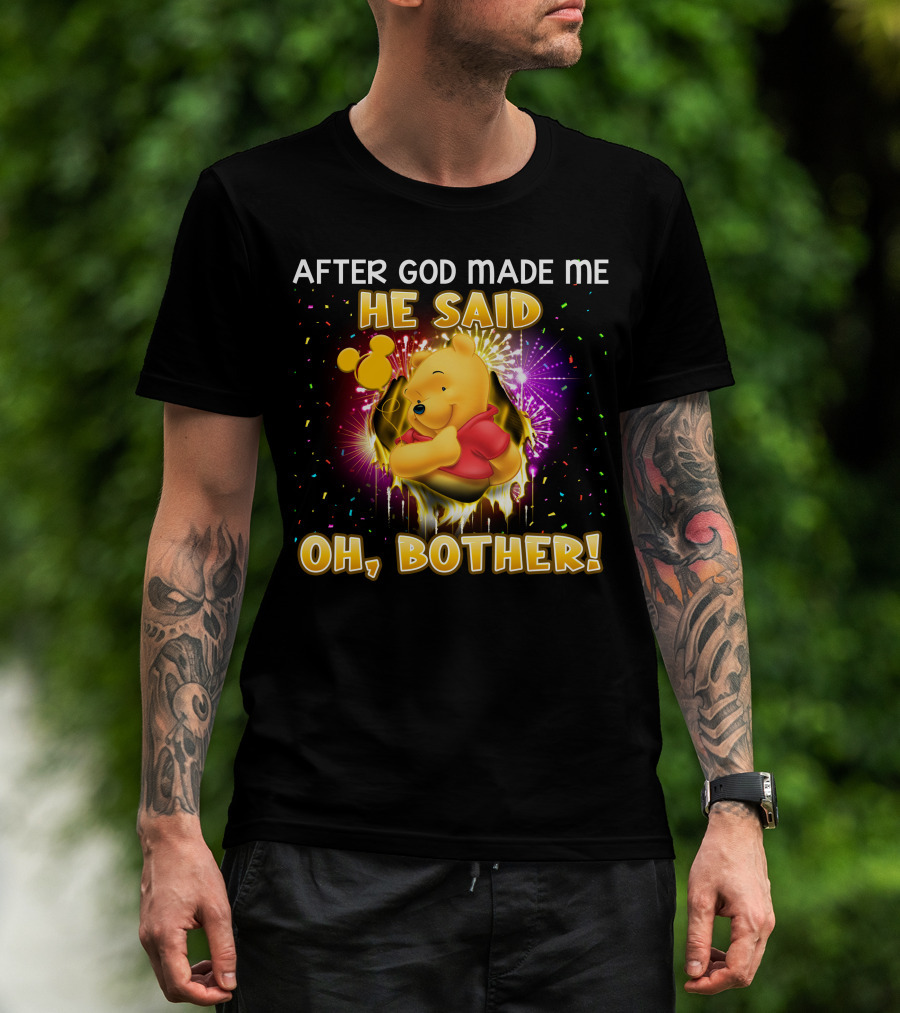 After God Made Me He Said Oh Bother! Pooh T-Shirt