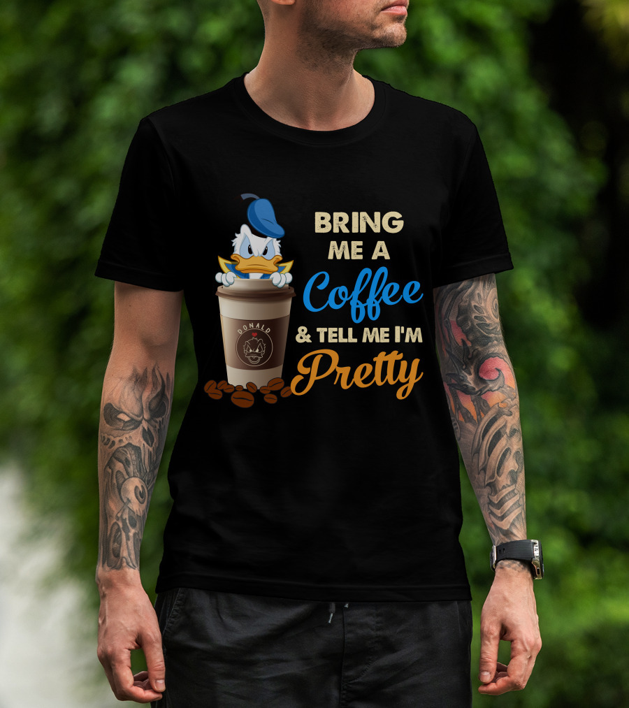 Bring Me A Coffee & Tell Me I'm Pretty Donald T-Shirt