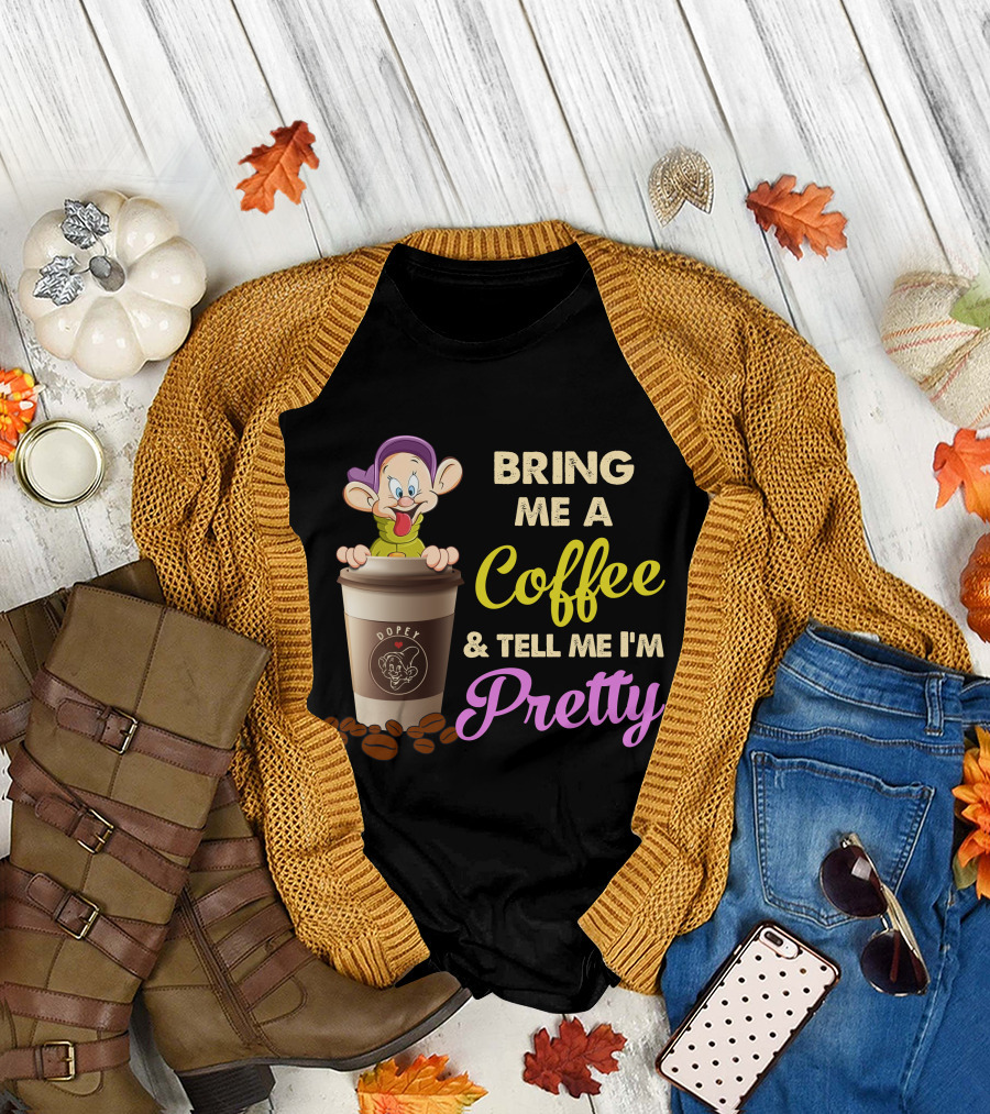 Bring Me A Coffee & Tell Me I'm Pretty Dopey T-Shirt