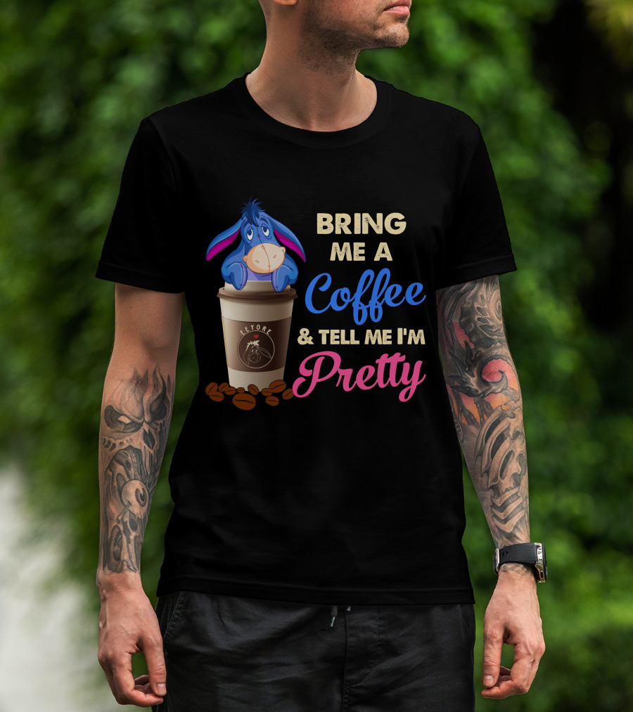 Eeyore Bring Me A Coffee And Tell Me I'm Pretty T-Shirt