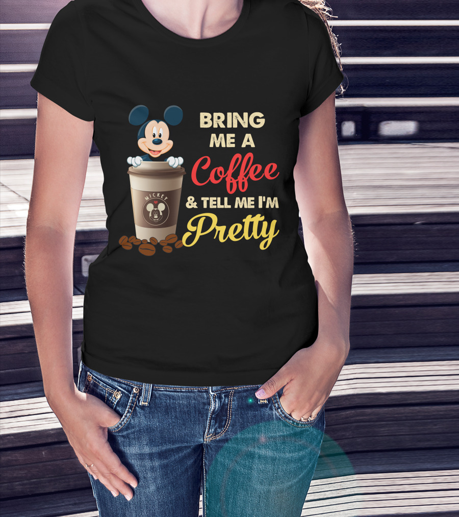 Bring Me A Coffee & Tell Me I'm Pretty Mickey Mouse T-Shirt