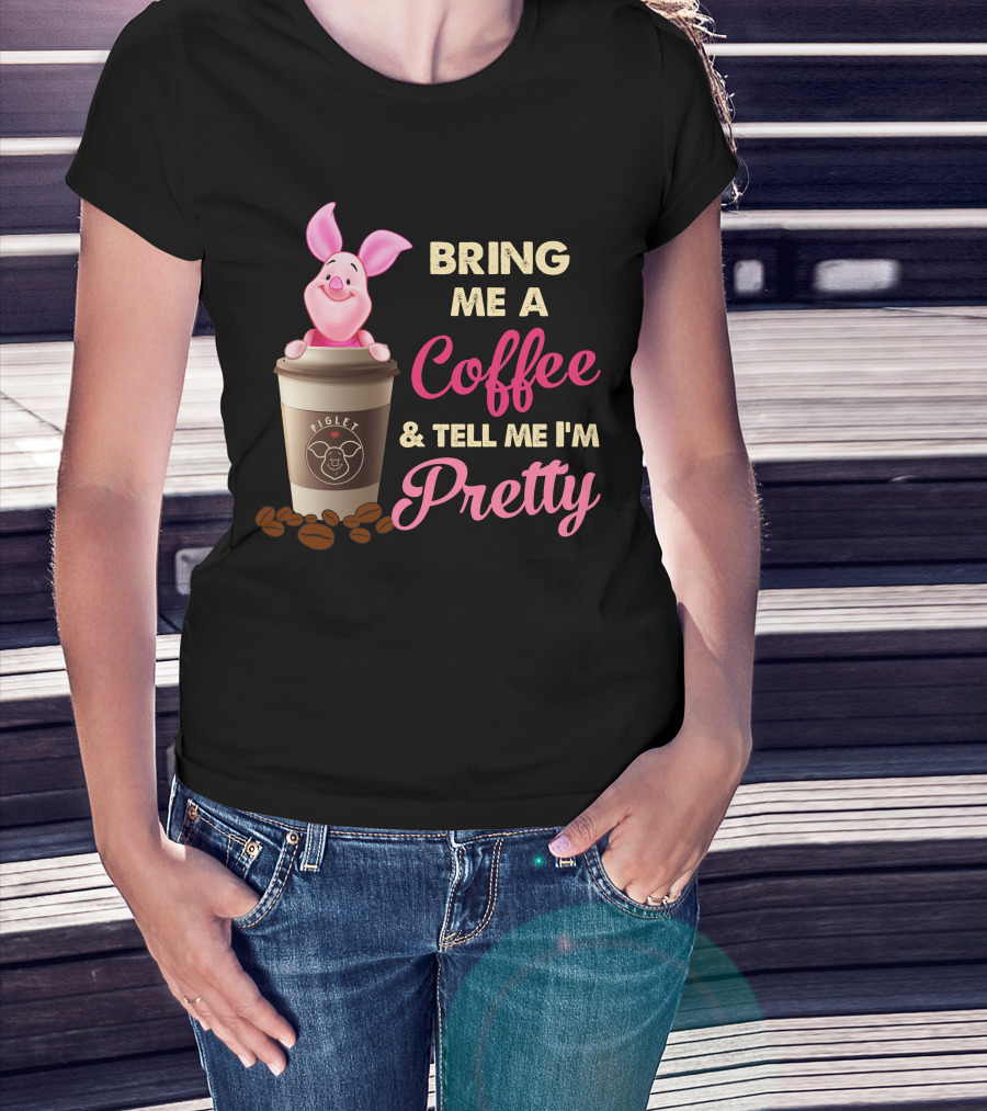 Bring Me A Coffee And Tell Me I'm Pretty Piglet Coffee Cup T-Shirt
