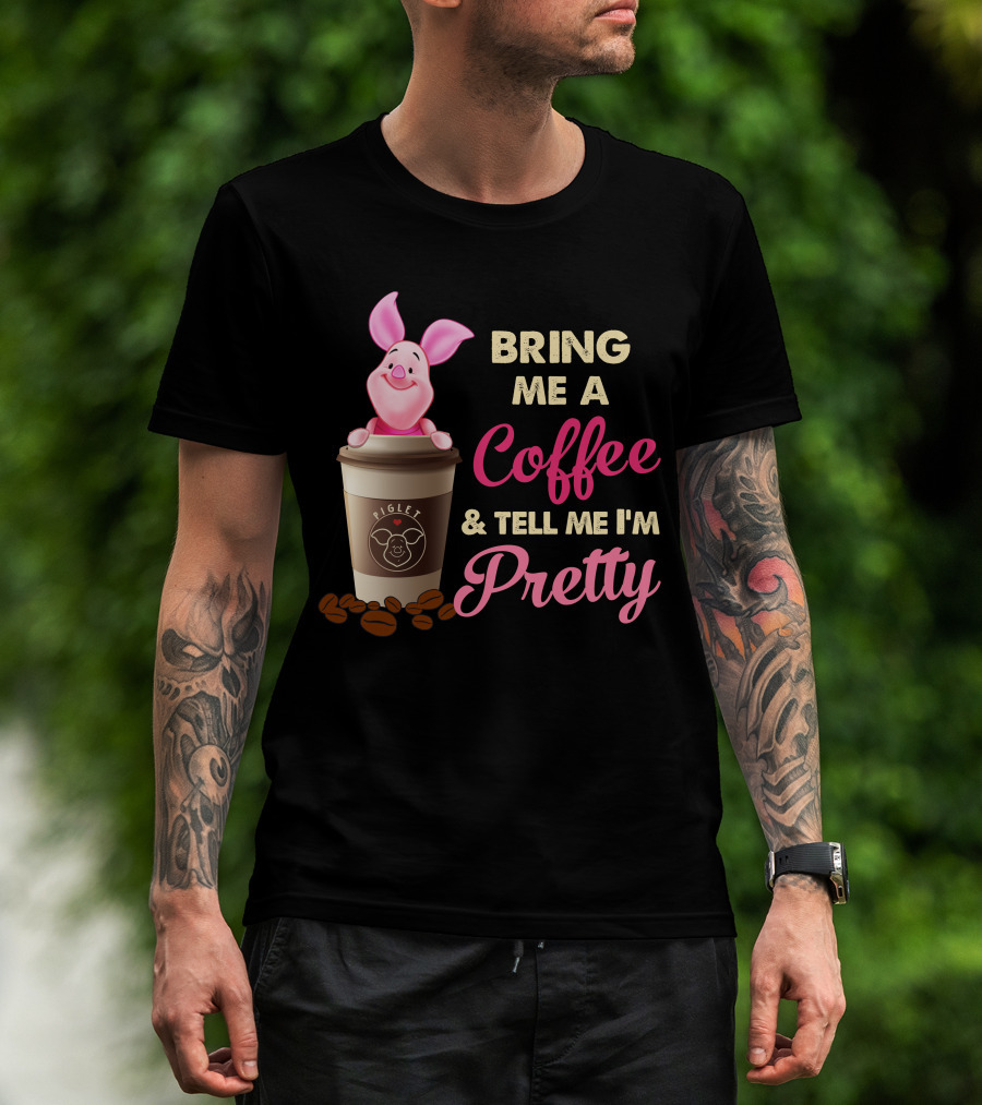 Bring Me A Coffee And Tell Me I'm Pretty Piglet Coffee Cup T-Shirt