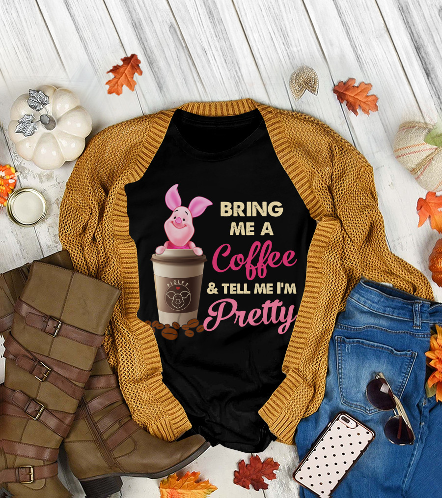 Bring Me A Coffee And Tell Me I'm Pretty Piglet Coffee Cup T-Shirt