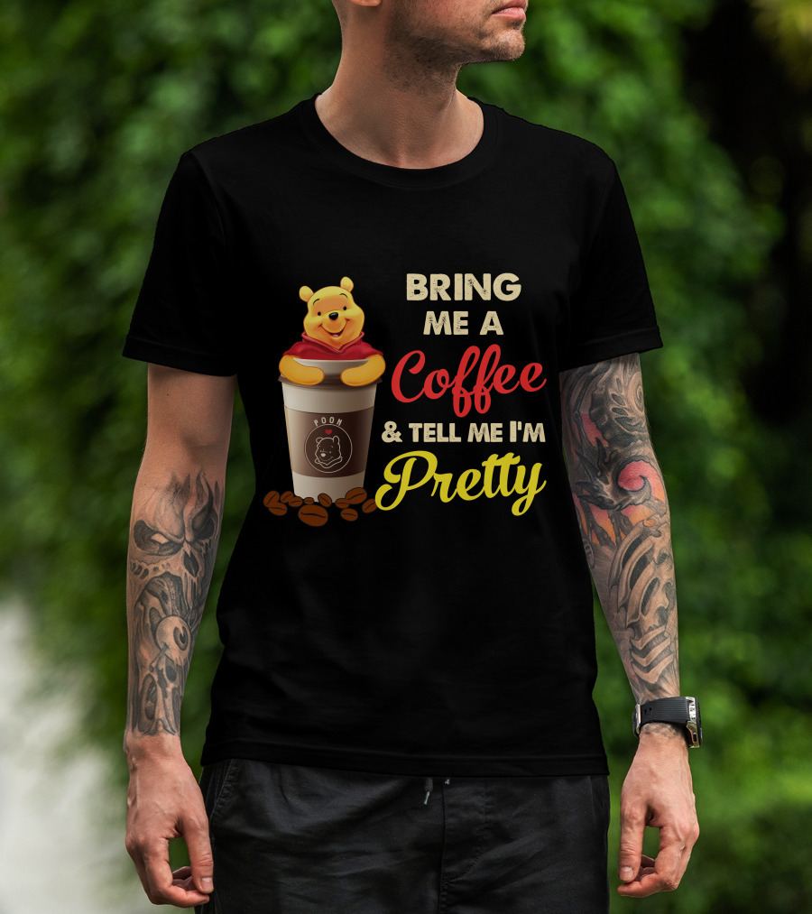Bring Me A Pooh Coffee & Tell Me I'm Pretty T-Shirt