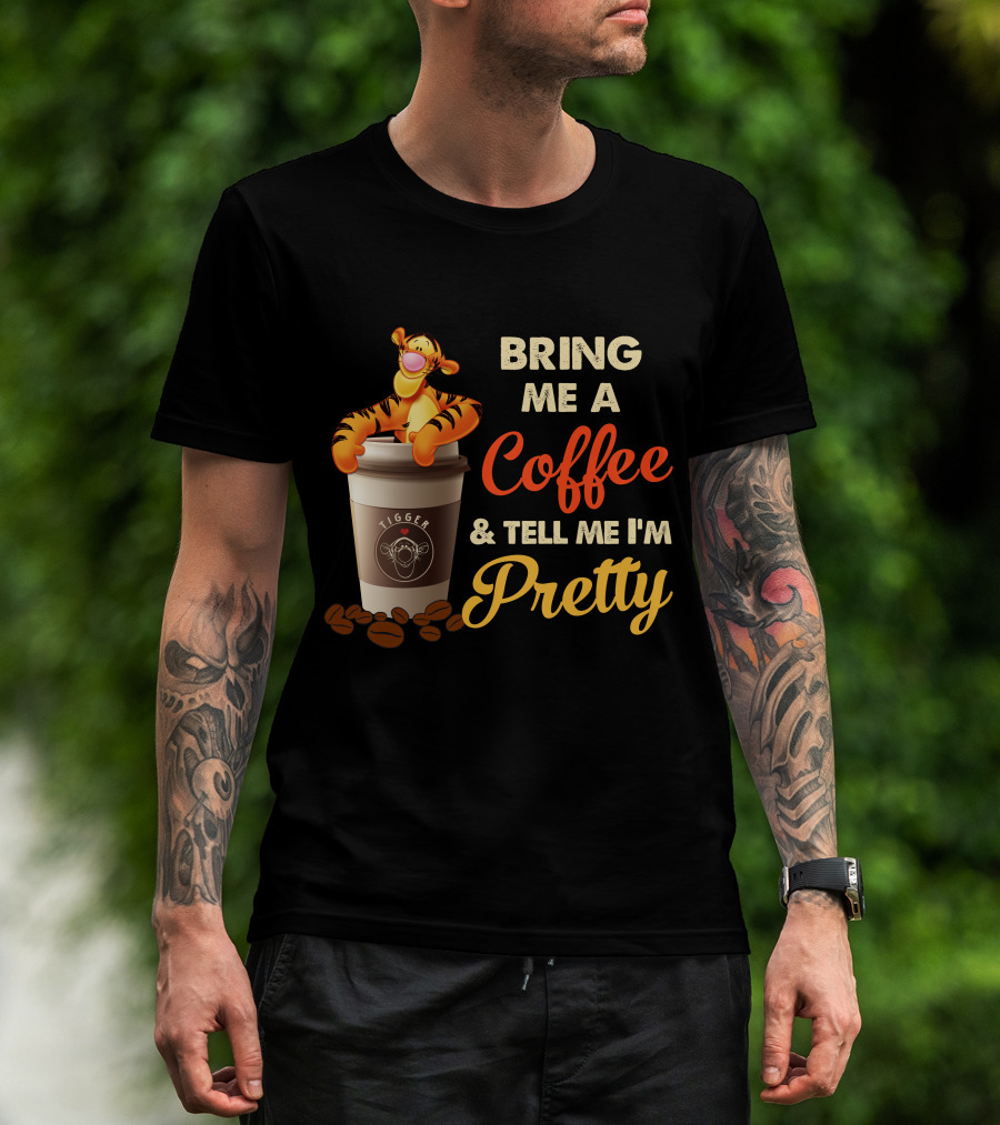 Bring Me A Coffee & Tell Me I'm Pretty Tigger T-Shirt