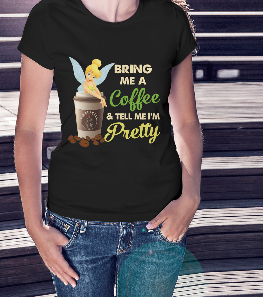 Bring Me A Coffee & Tell Me I'm Pretty Tinker Bell T-Shirt