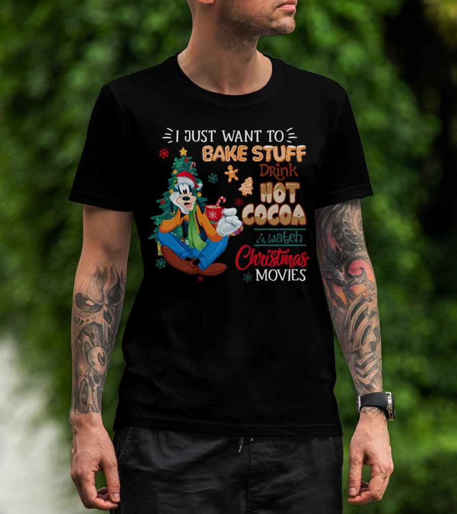 I Just Want To Bake Stuff Drink Hot Cocoa & Watch Christmas Movies Goofy T-Shirt