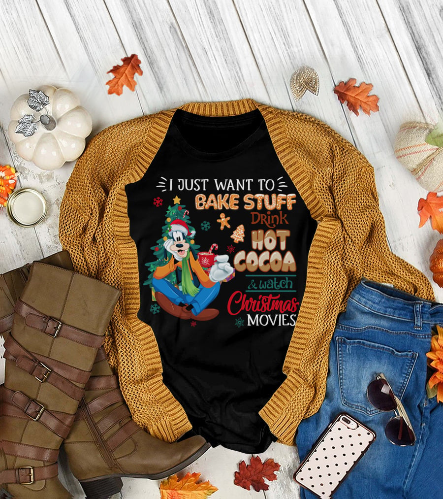 I Just Want To Bake Stuff Drink Hot Cocoa & Watch Christmas Movies Goofy T-Shirt