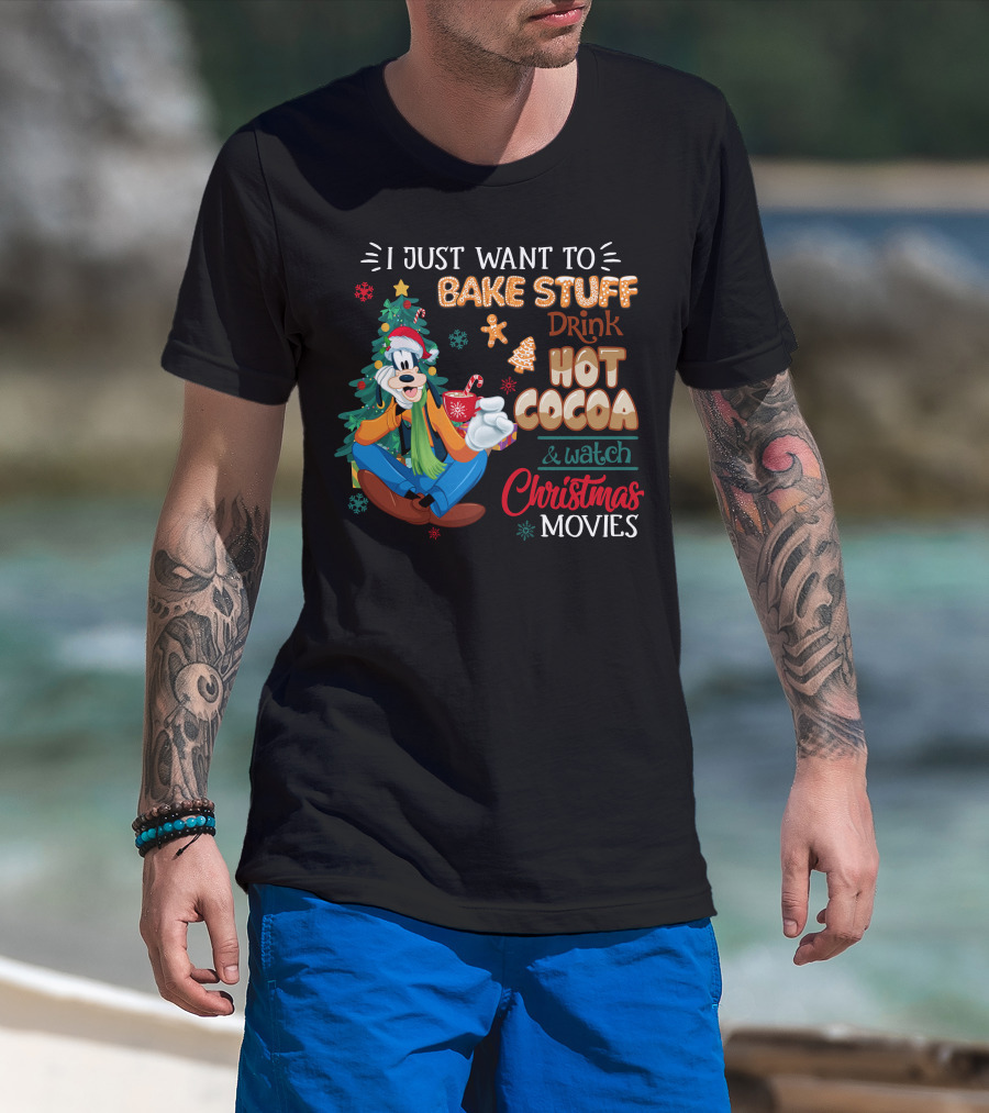 I Just Want To Bake Stuff Drink Hot Cocoa & Watch Christmas Movies Goofy T-Shirt