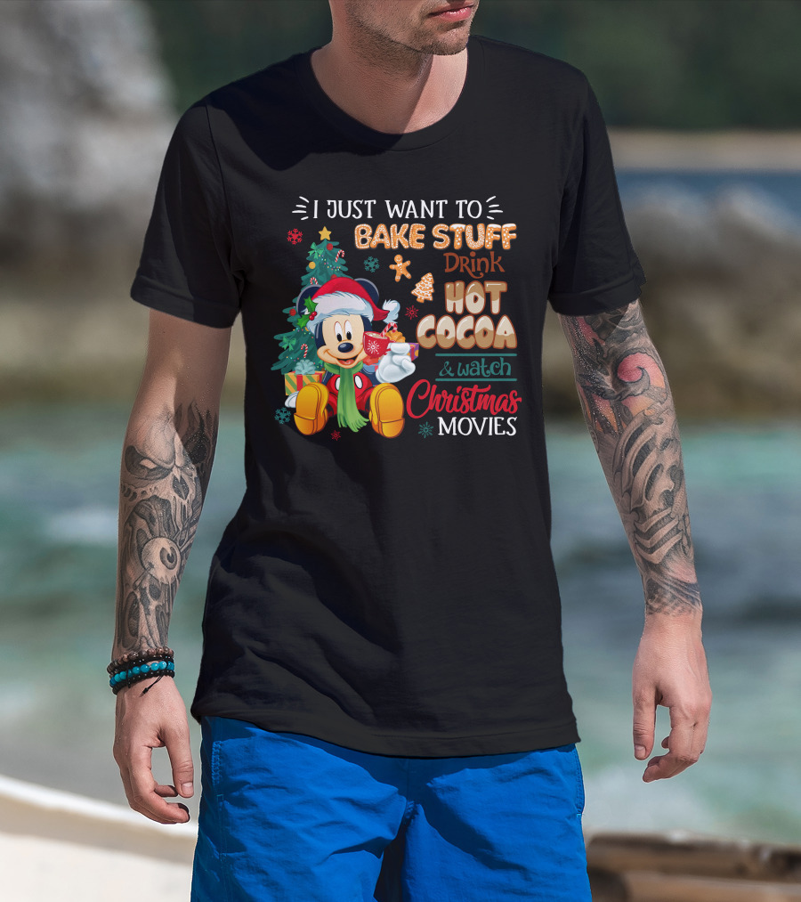 I Just Want To Bake Stuff Drink Hot Cocoa & Watch Christmas Movies Mickey T-Shirt