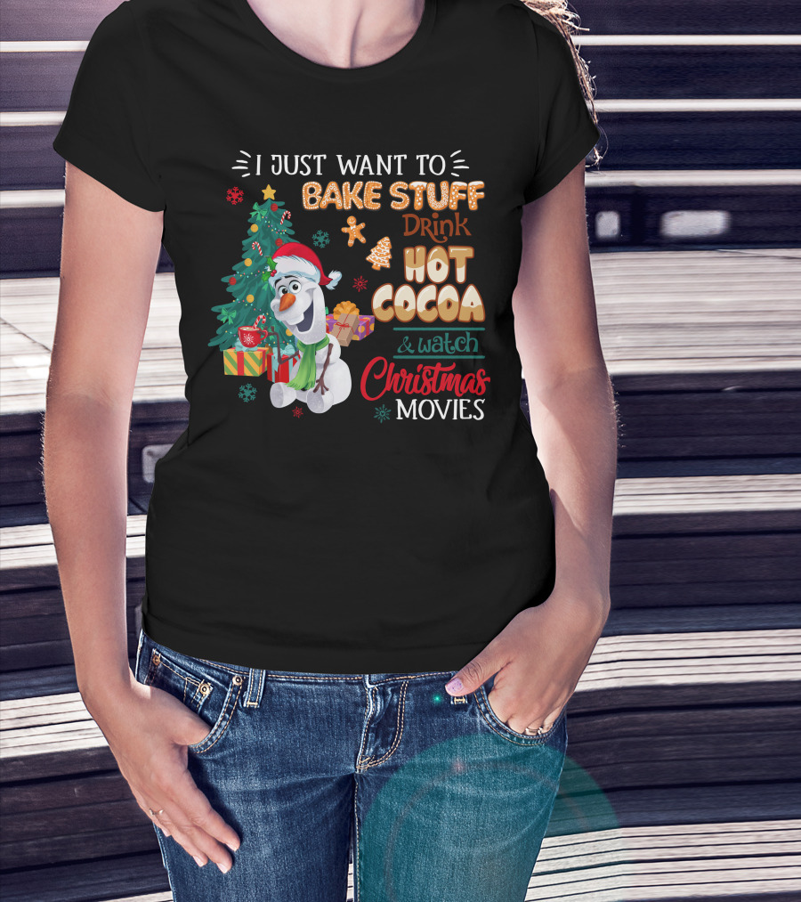 I Just Want To Bake Stuff Drink Hot Cocoa & Watch Christmas Movies Olaf T-Shirt