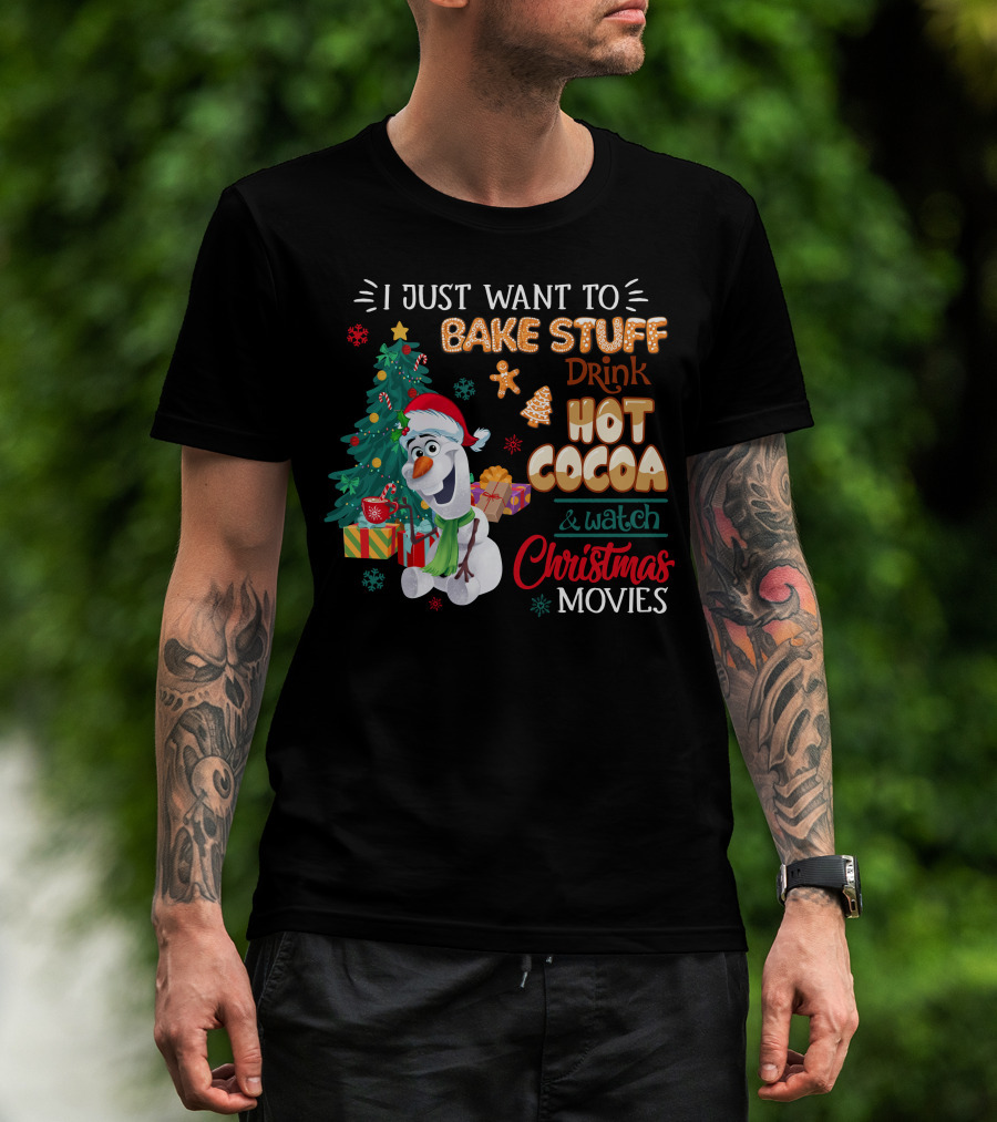 I Just Want To Bake Stuff Drink Hot Cocoa & Watch Christmas Movies Olaf T-Shirt