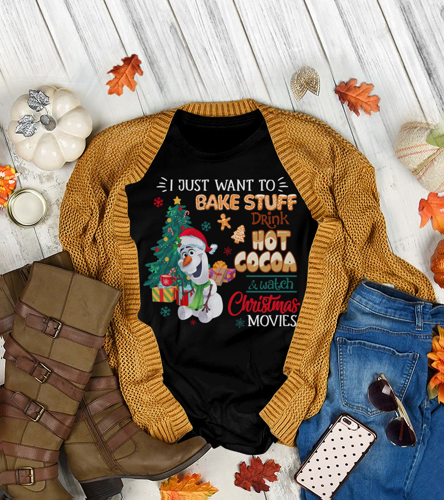 I Just Want To Bake Stuff Drink Hot Cocoa & Watch Christmas Movies Olaf T-Shirt