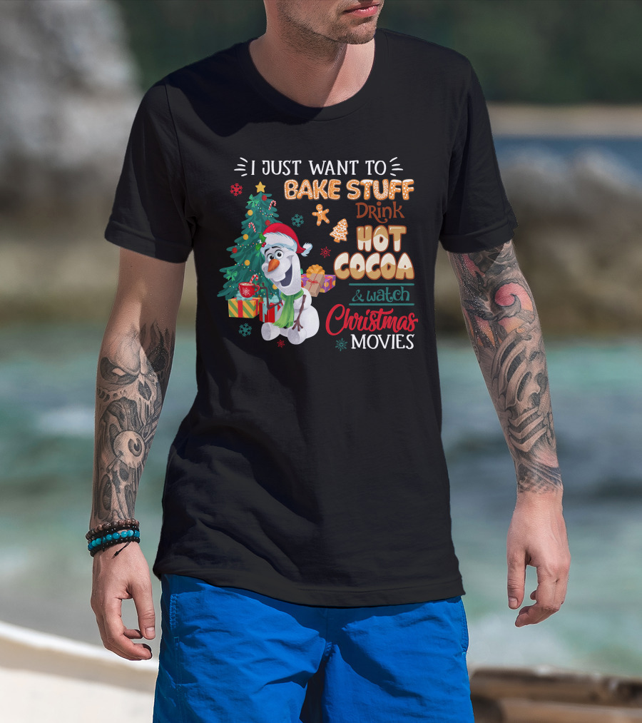 I Just Want To Bake Stuff Drink Hot Cocoa & Watch Christmas Movies Olaf T-Shirt