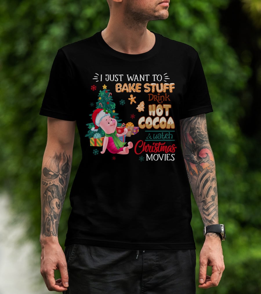I Just Want To Bake Stuff Drink Hot Cocoa And Watch Christmas Movies T-Shirt