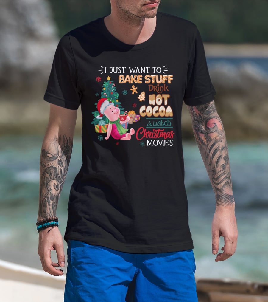 I Just Want To Bake Stuff Drink Hot Cocoa And Watch Christmas Movies T-Shirt