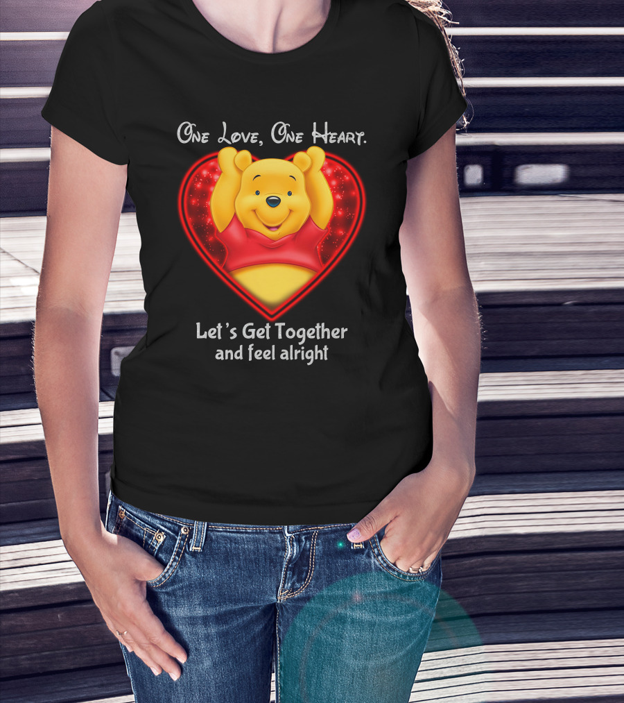 One Love One Heart Pooh Let's Get Together And Feel Alright T-Shirt