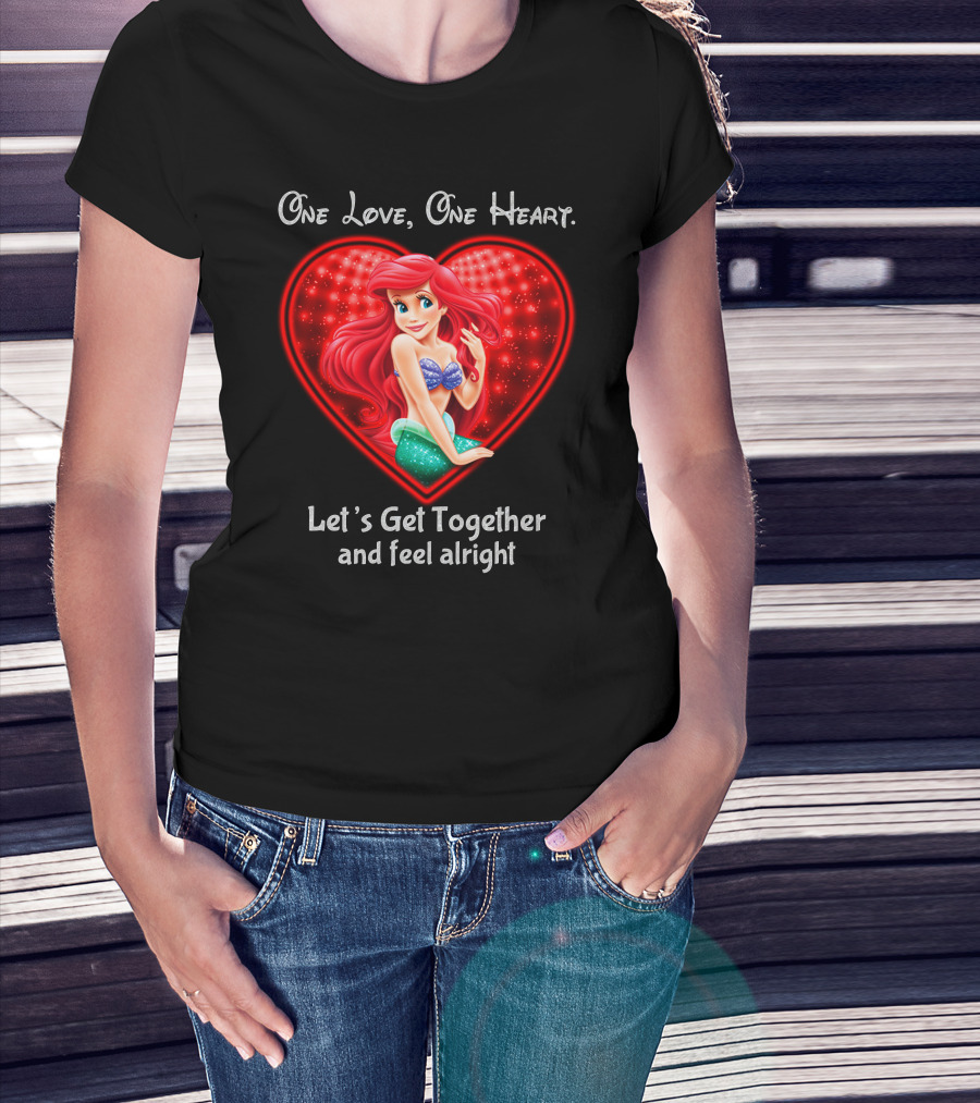 One Love One Heart Ariel Let's Get Together And Feel Alright T-Shirt