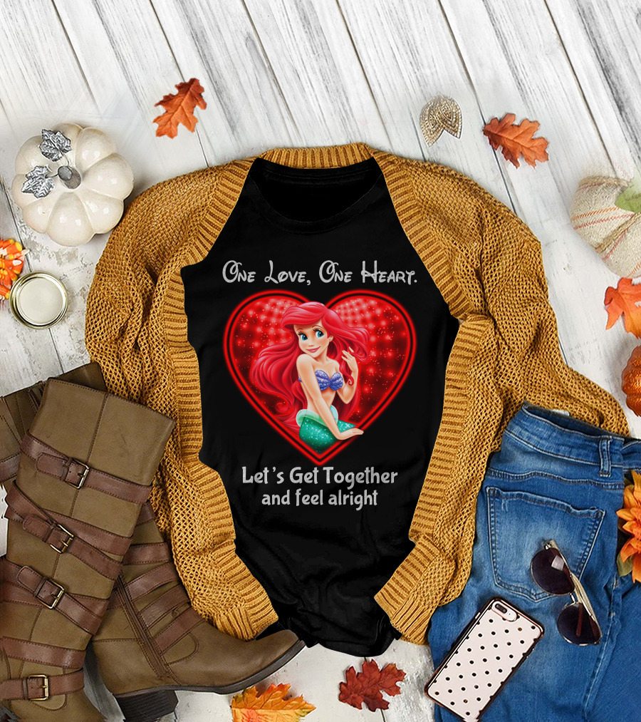 One Love One Heart Ariel Let's Get Together And Feel Alright T-Shirt