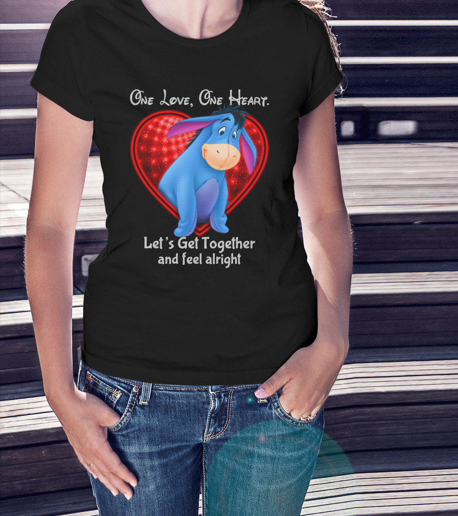 One Love One Heart Eeyore Let's Get Together And Feel Alright T-Shirt